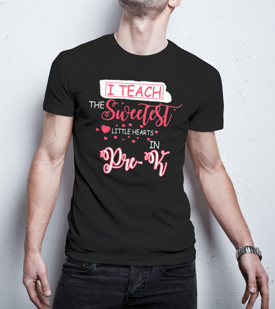 I Teach The Sweetest Little Hearts In Pre-K T-Shirt