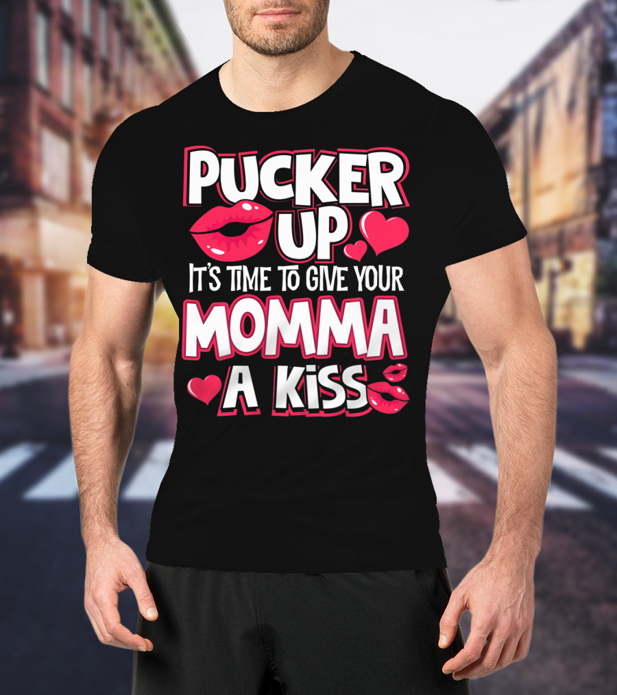 Pucker Up It's Time To Give Your Momma A Kiss T-Shirt
