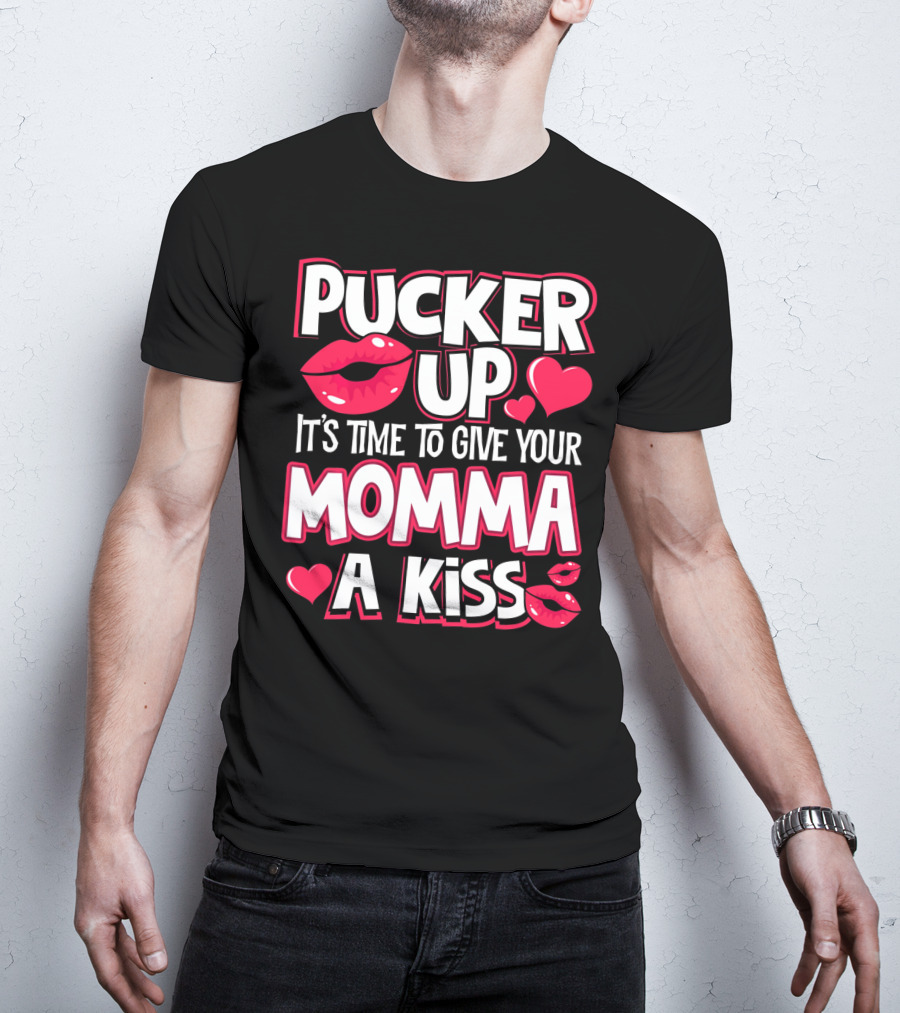 Pucker Up It's Time To Give Your Momma A Kiss T-Shirt