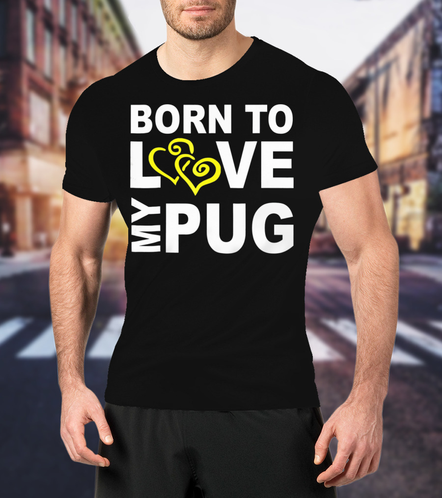 Born To Love My Pug T-Shirt