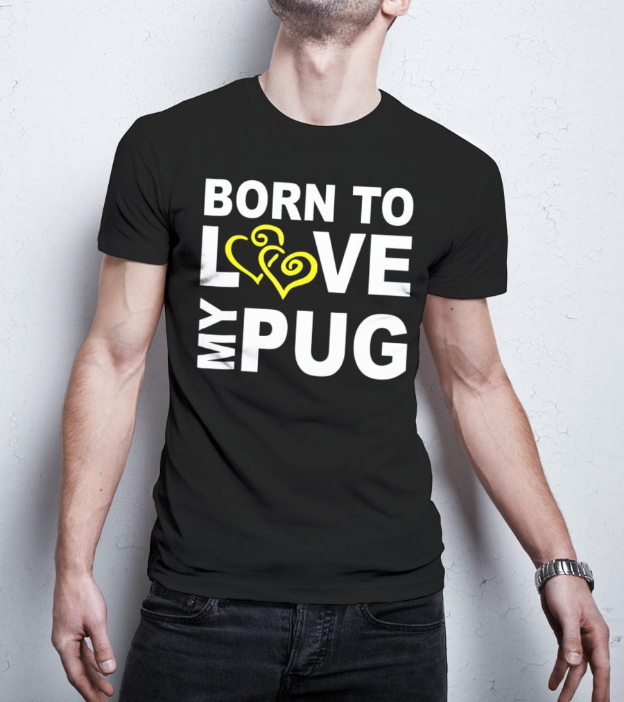 Born To Love My Pug T-Shirt