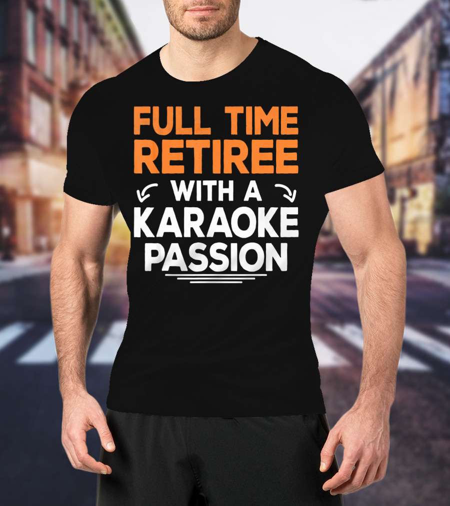 Full Time Retiree With A Karaoke Passion T-Shirt