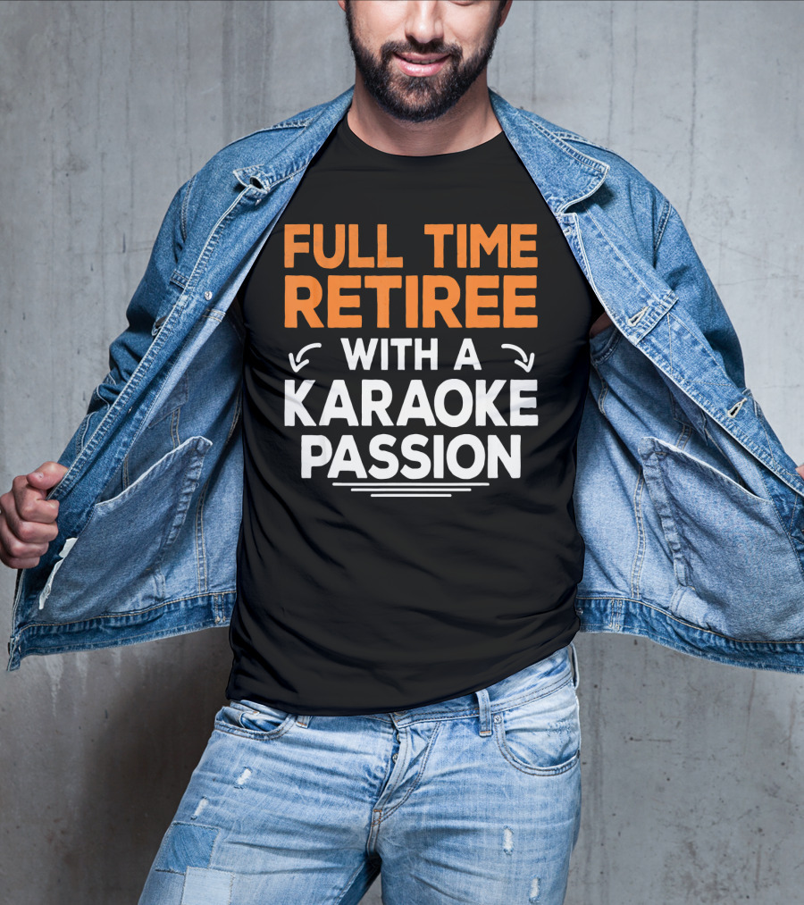 Full Time Retiree With A Karaoke Passion T-Shirt