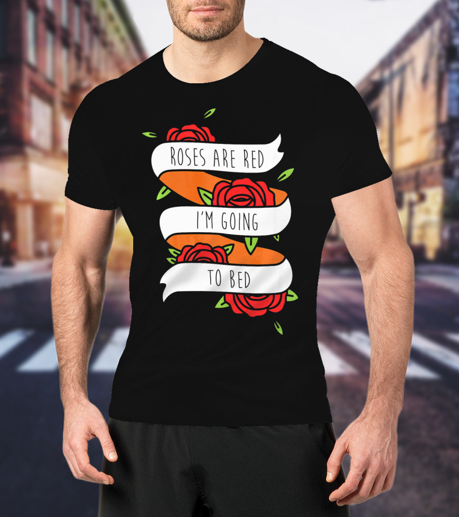 Roses Are Red I'm Going To Bed Floral Banner T-Shirt