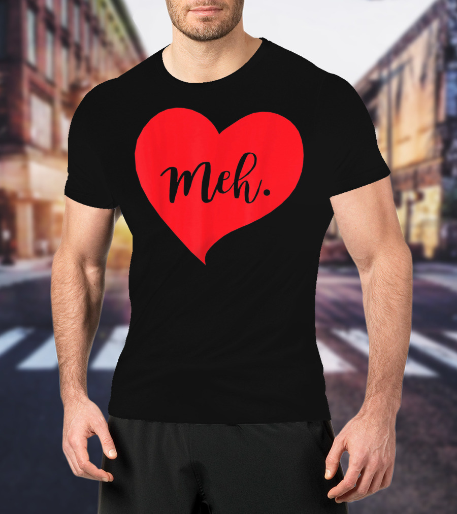 Meh Heart Sarcastic Valentines Day T-Shirt