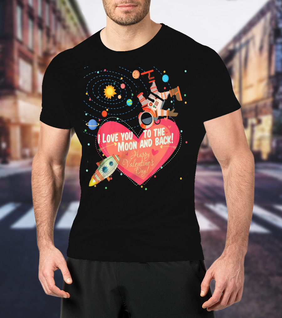 I Love You To The Moon And Back Happy Valentine's Day Astronaut And Planets T-Shirt