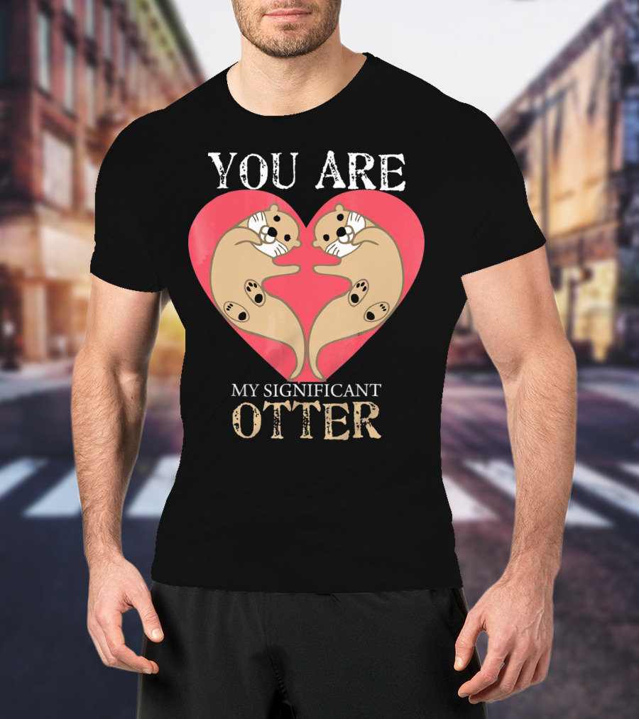 You Are My Significant Otter Couple Val Valentine's Day Cute Otters Heart T-Shirt