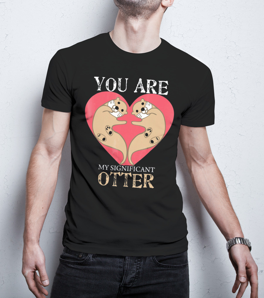 You Are My Significant Otter Couple Val Valentine's Day Cute Otters Heart T-Shirt