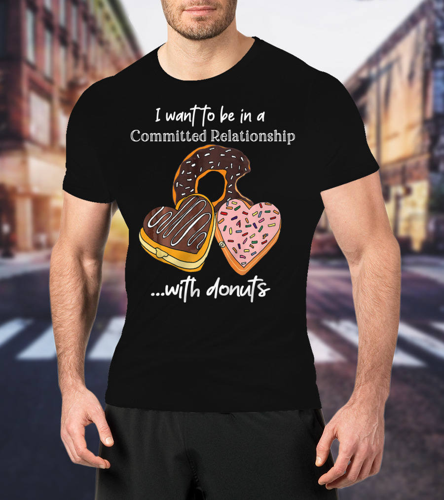 I Want To Be In A Committed Relationship With Donuts Funny Anti Valentines T-Shirt