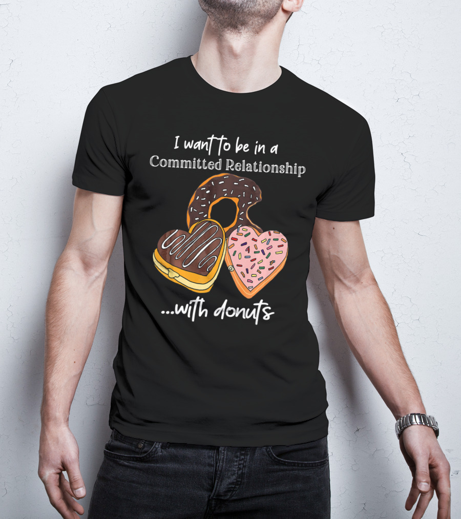 I Want To Be In A Committed Relationship With Donuts Funny Anti Valentines T-Shirt