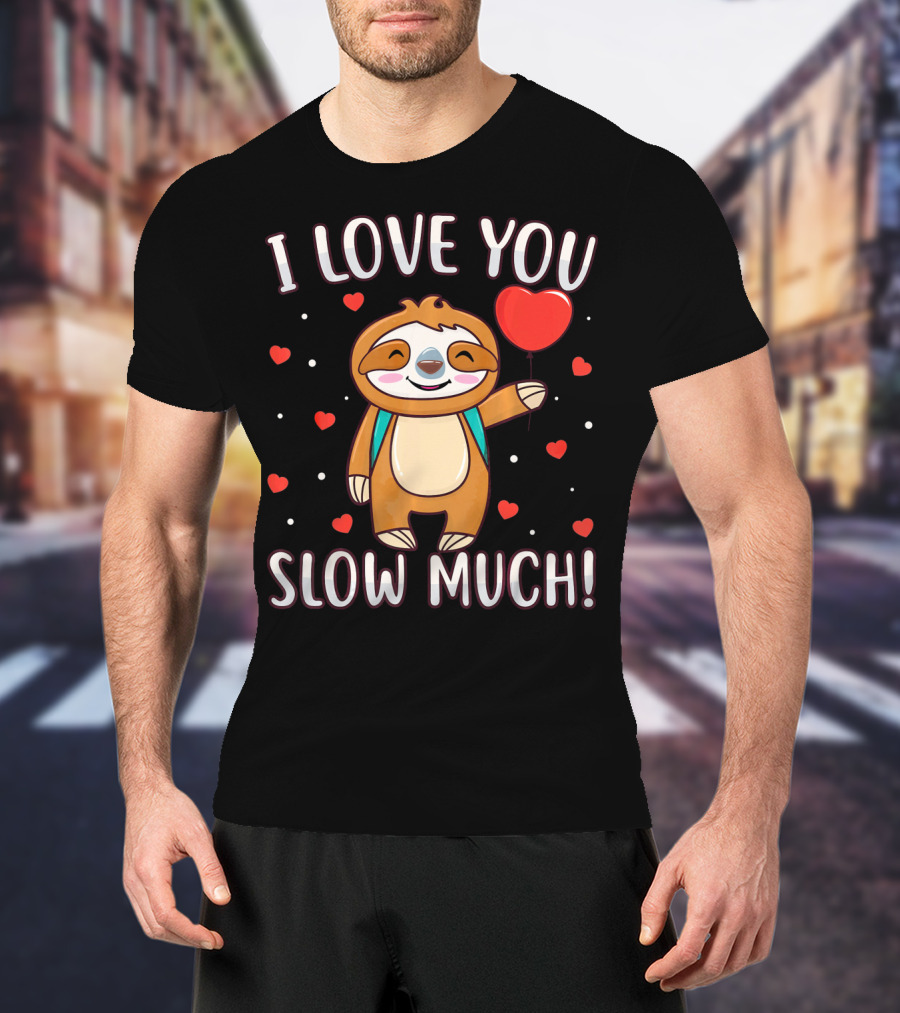 I Love You Slow Much Sloth Valentine's Day T-Shirt