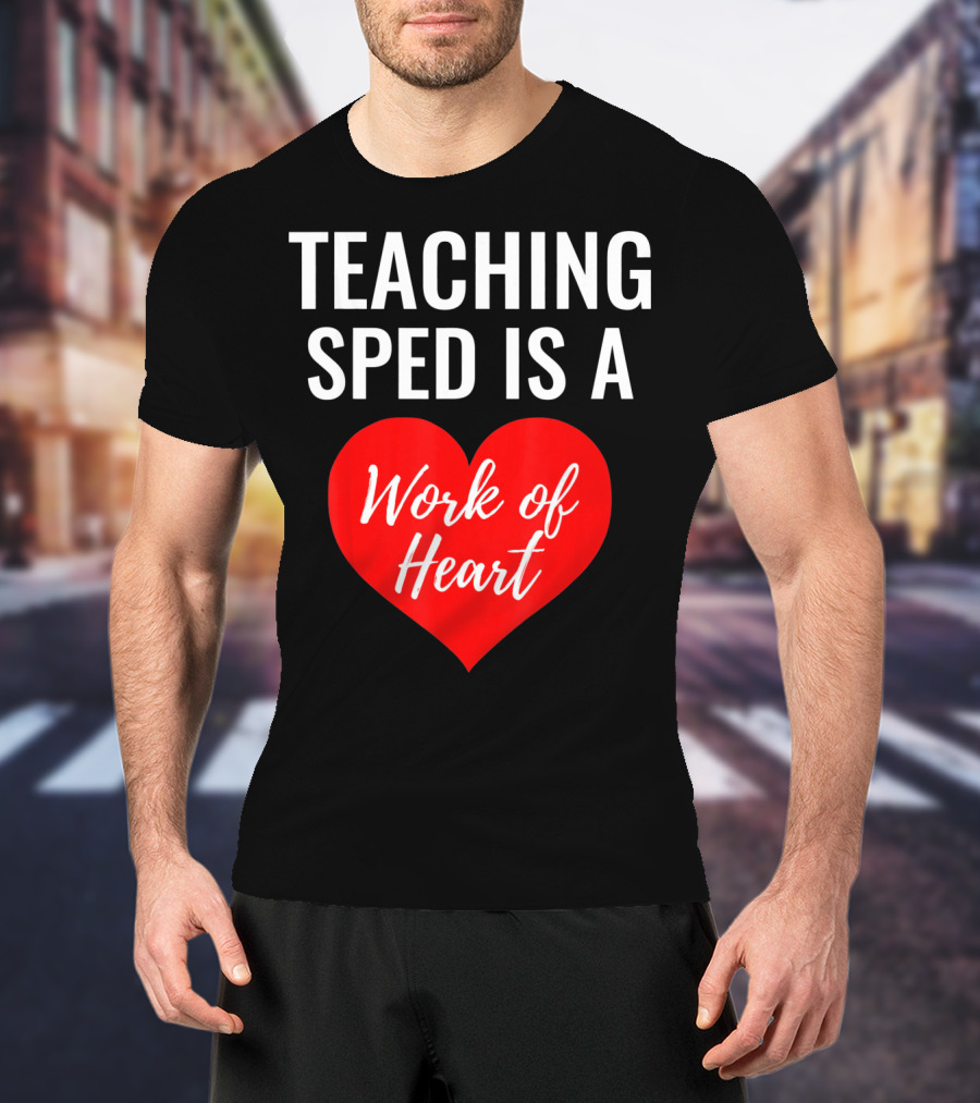 TEACHING SPED IS A Work Of Heart Valentines Day T-Shirt