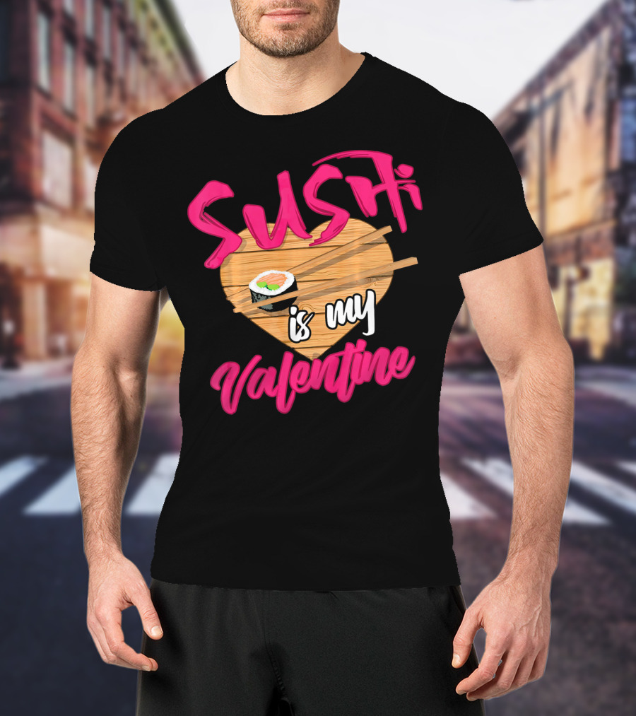 Sushi Is My Valentine Sushi Roll Heart Chopsticks T-Shirt