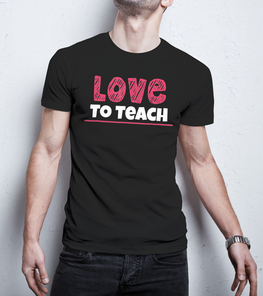 Love To Teach Back To School Teacher T-Shirt
