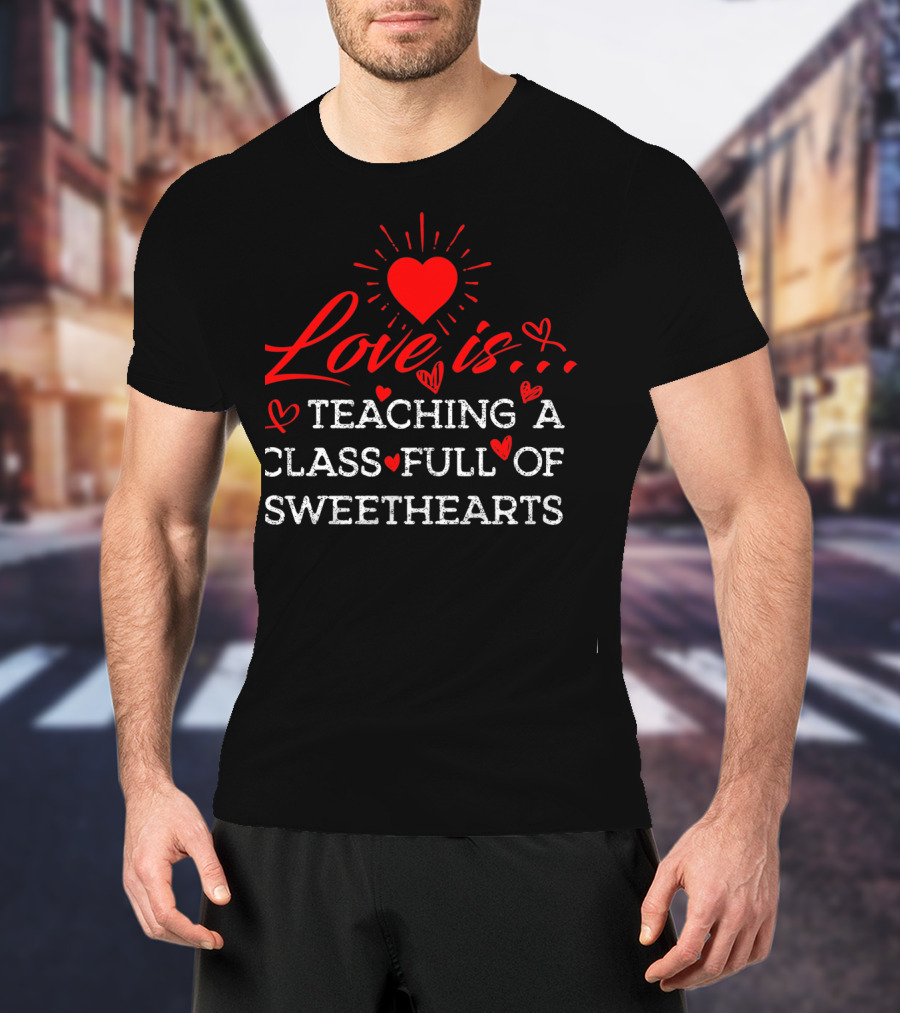 Love Is Teaching A Class Full Of Sweethearts T-Shirt