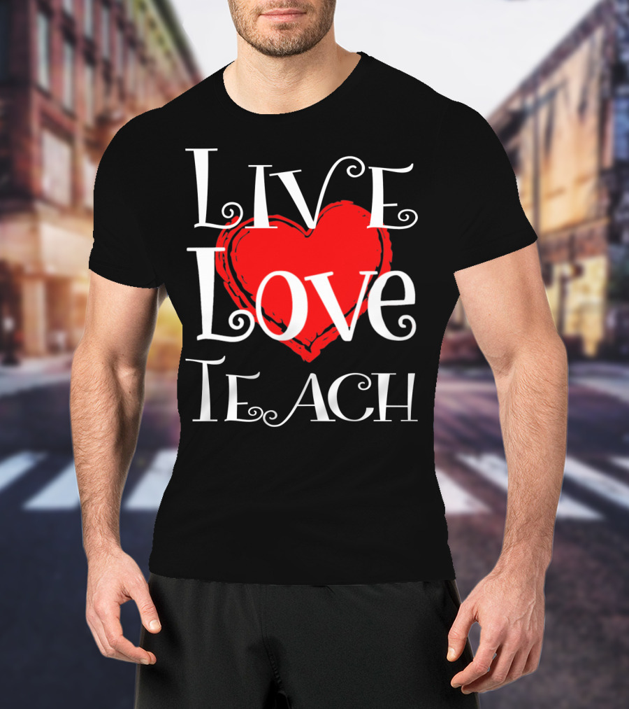 Live Love Teach Valentine Teacher Day T-Shirt