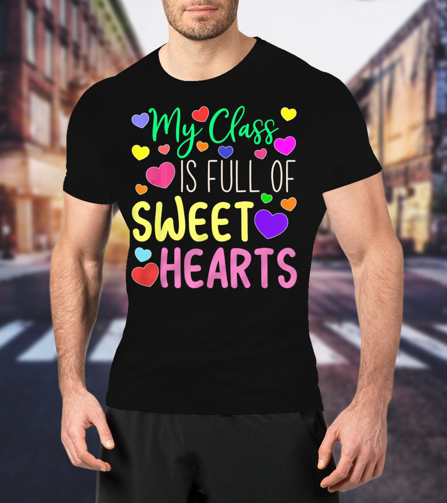 My Class Is Full Of Sweethearts Valentine's Day Teacher T-Shirt