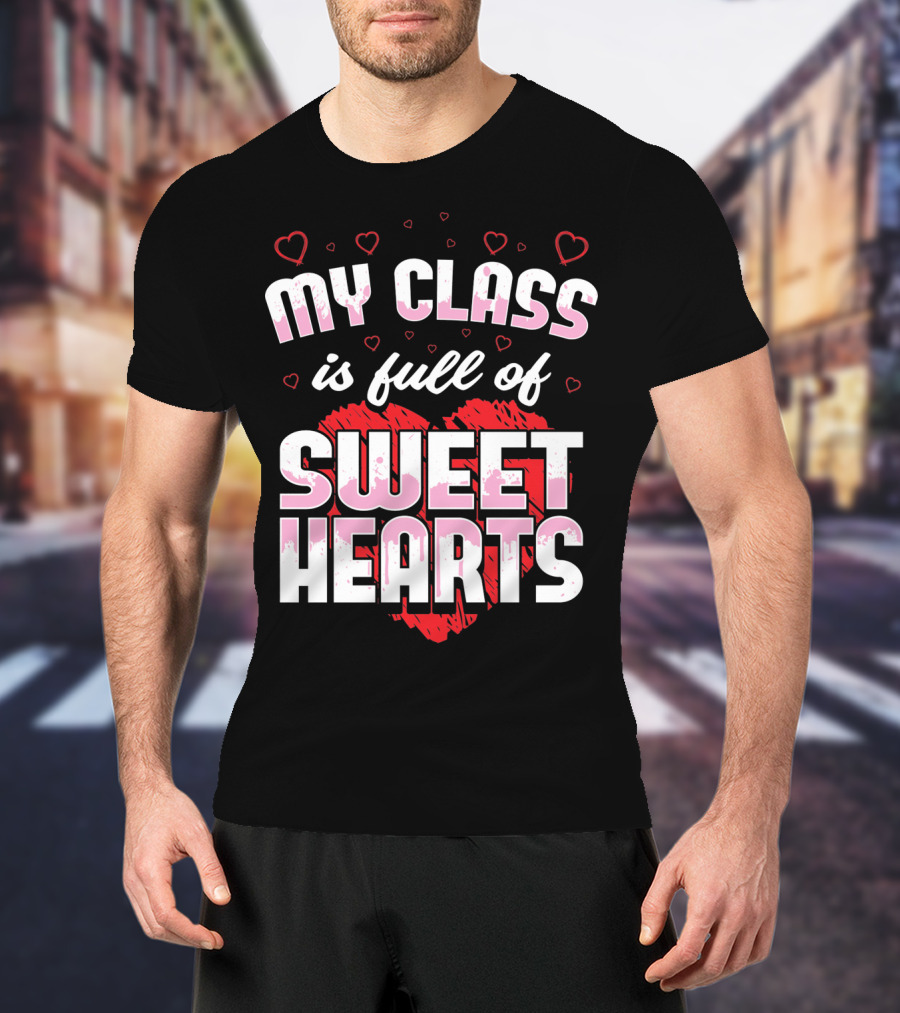Teacher Valentines Day My Class Is Full Of Sweet Hearts T-Shirt
