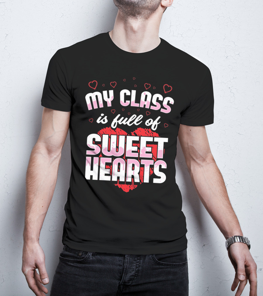 Teacher Valentines Day My Class Is Full Of Sweet Hearts T-Shirt