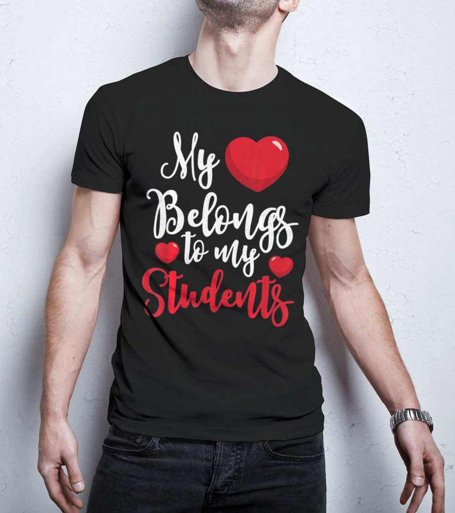 My Heart Belongs To My Students Teacher Valentines Day T-Shirt