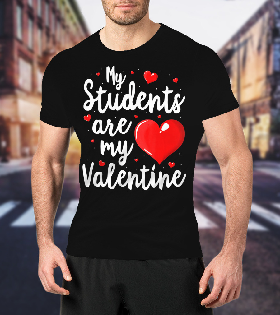 My Students Are My Valentine Teacher Valentine's Day T-Shirt