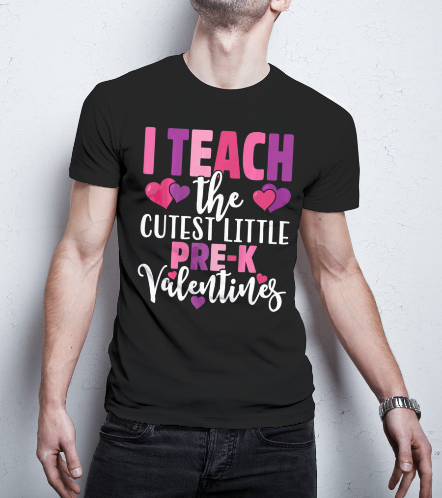 I Teach The Cutest Little Pre-K Valentines T-Shirt