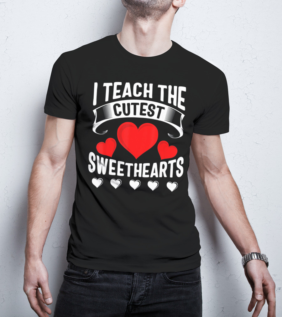 I Teach The Cutest Sweethearts Teachers Valentine T-Shirt