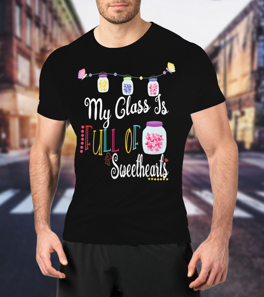 My Class Is Full Of Sweethearts Valentine's Day Teachers T-Shirt