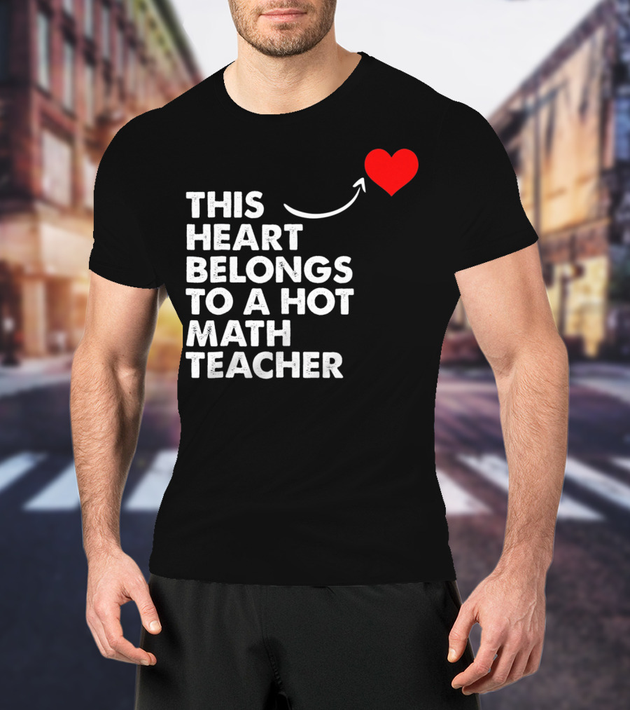 This Heart Belongs To A Hot Math Teacher T-Shirt