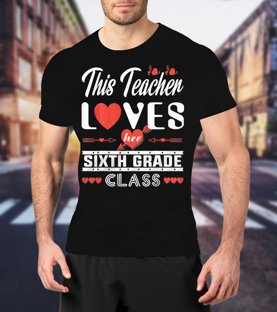 This Teacher Loves Her Sixth Grade Class T-Shirt