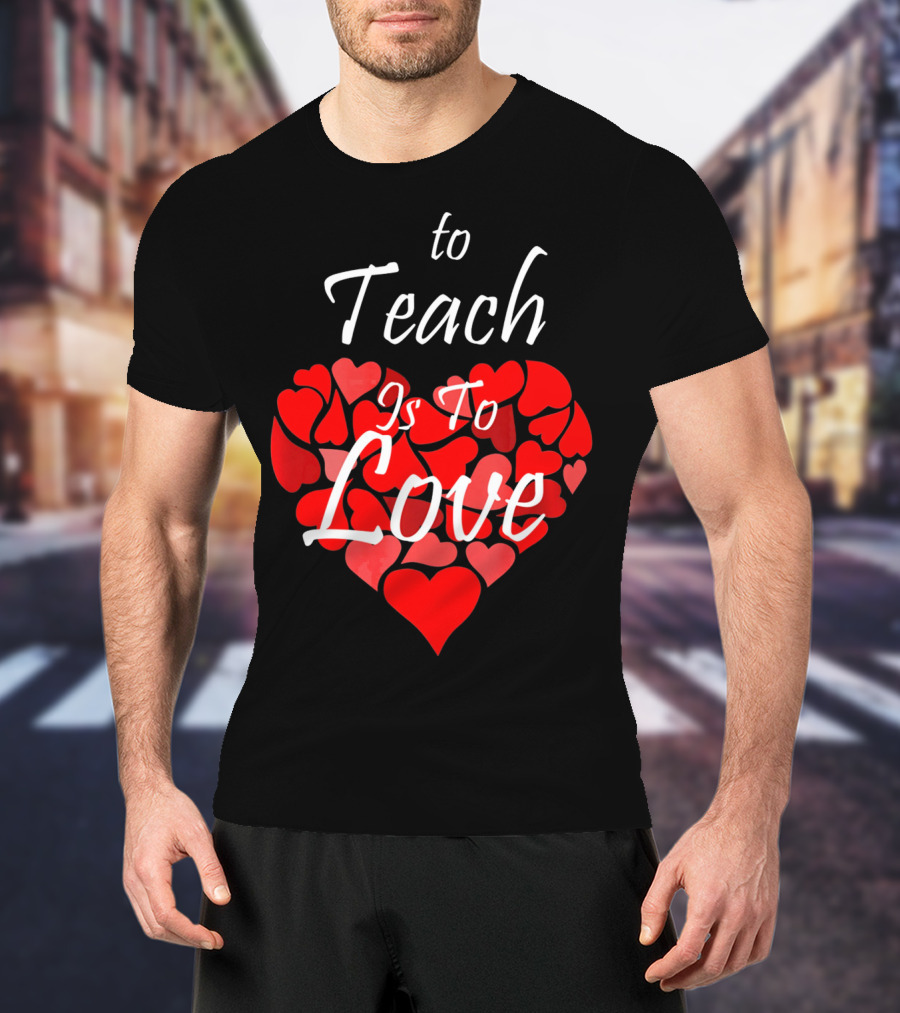 To Teach Is To Love Heart Design School Teacher T-Shirt