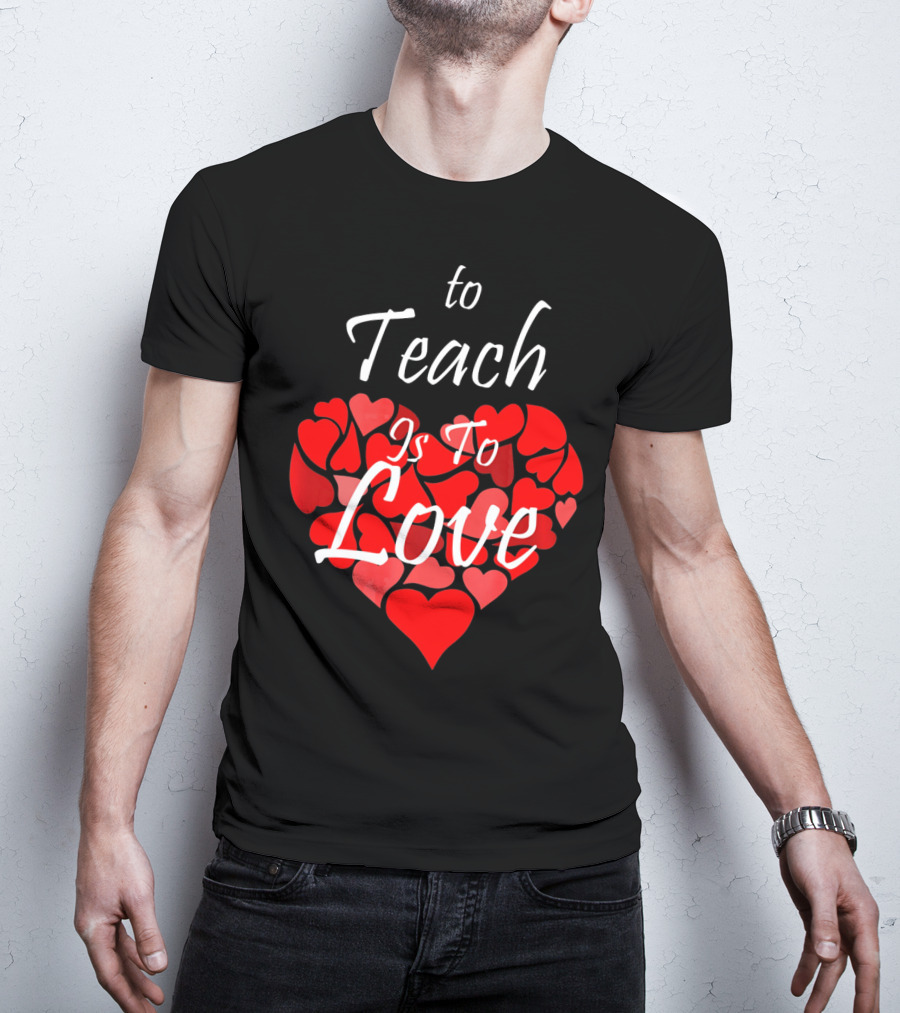 To Teach Is To Love Heart Design School Teacher T-Shirt