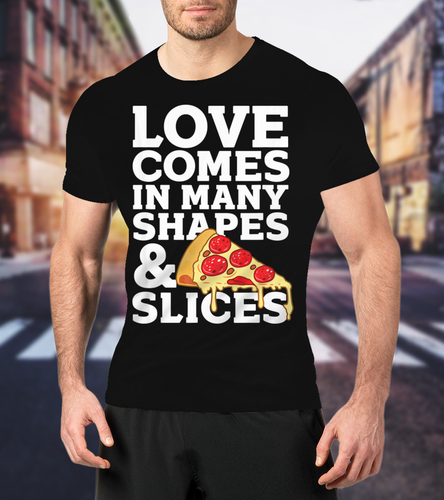 Love Comes In Many Shapes And Slices Pizza Slice Cheese Melting T-Shirt