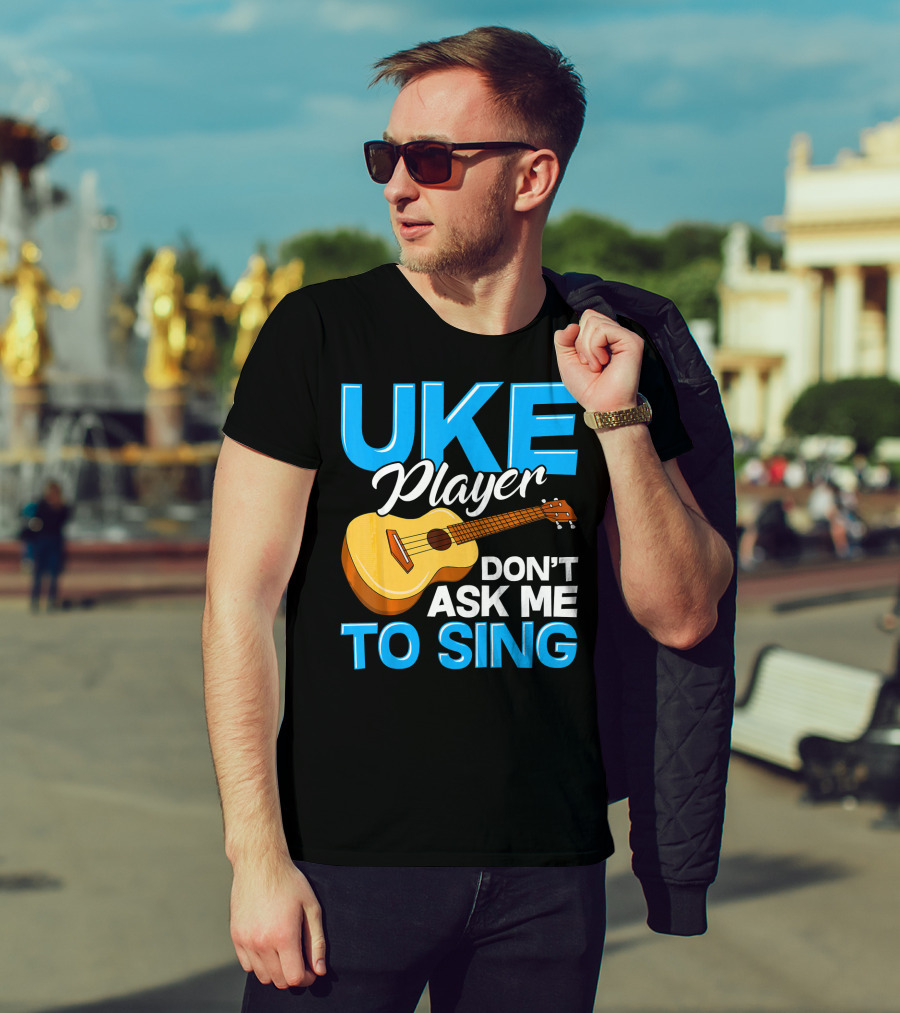 Uke Player Don't Ask Me To Sing Funny Uke Player T-Shirt