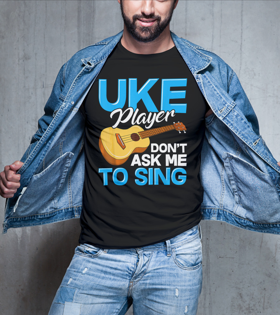 Uke Player Don't Ask Me To Sing Funny Uke Player T-Shirt
