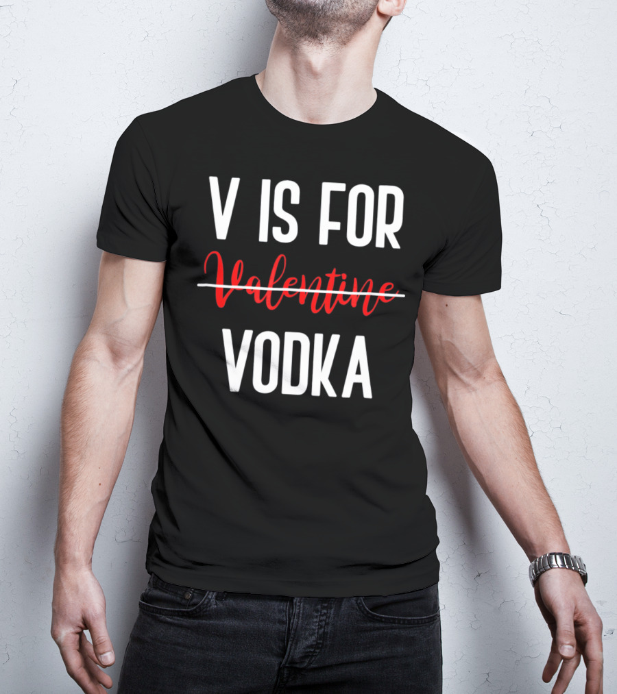 V Is For Vodka Not Valentine Funny Drinking Valentine T-Shirt