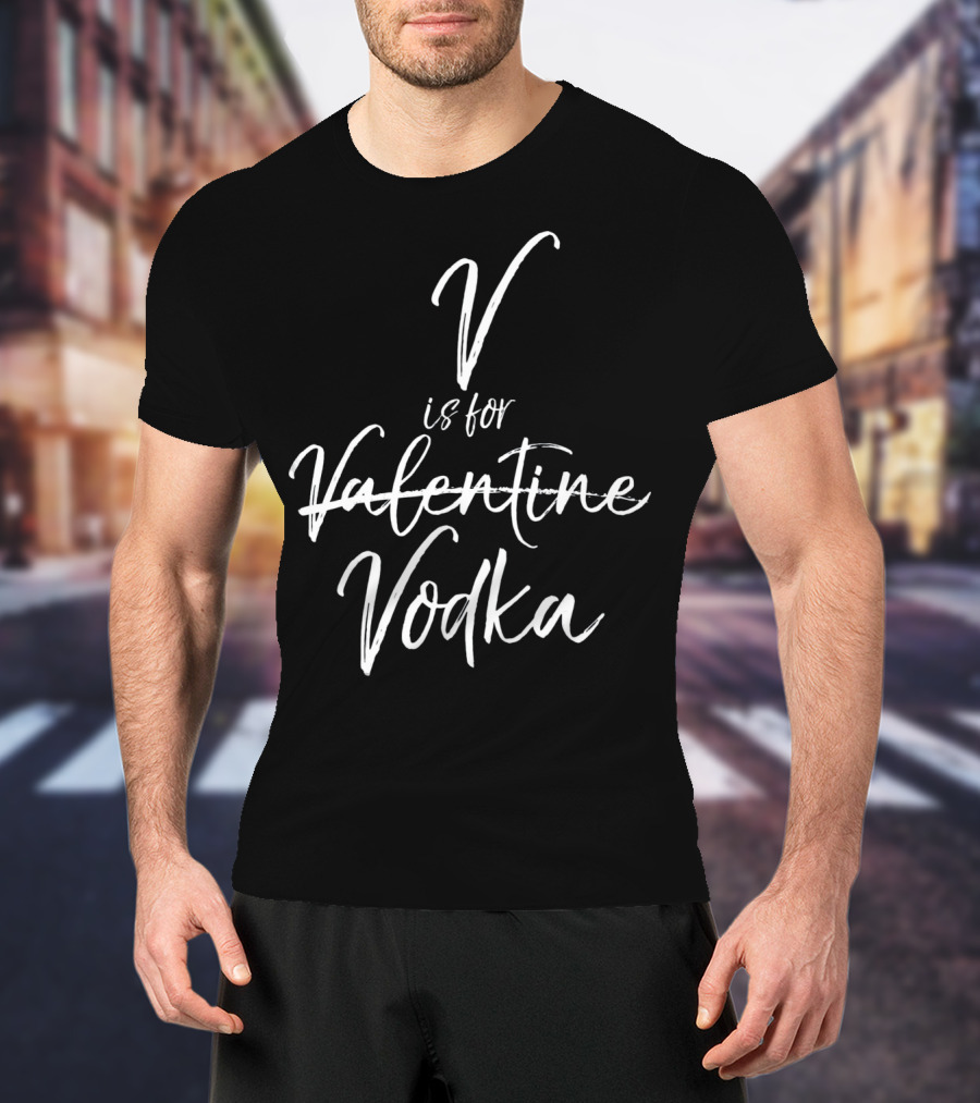 V Is For Vodka Is For Valentine T-Shirt