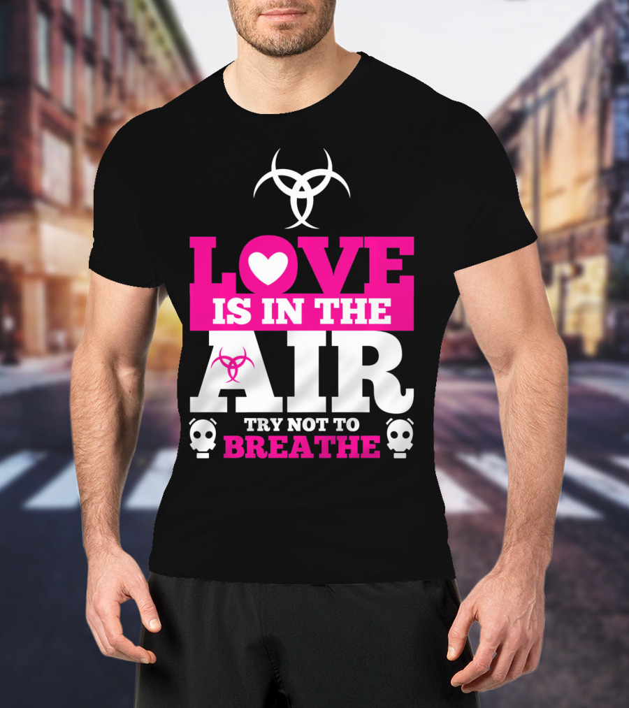 Love Is In The Air Try Not To Breathe Biohazard Skulls T-Shirt
