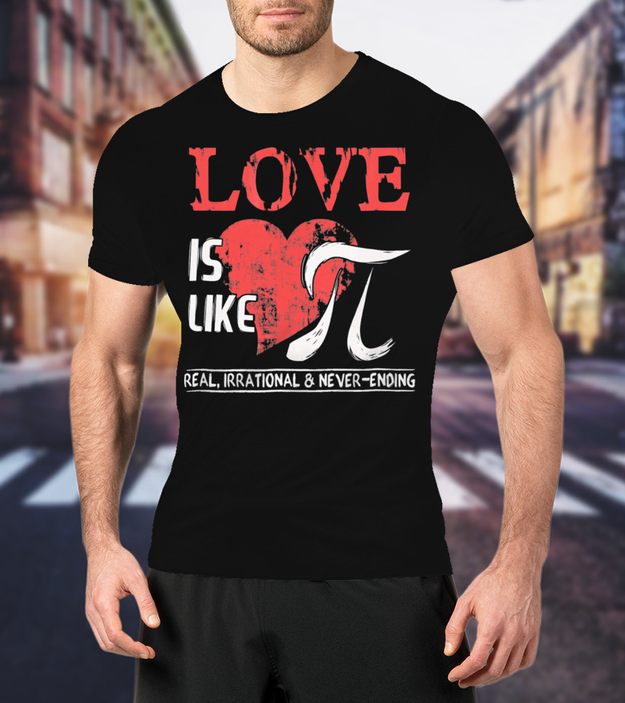 Love Is Like Pi Real Irrational Never-Ending Math Funny Cute T-Shirt