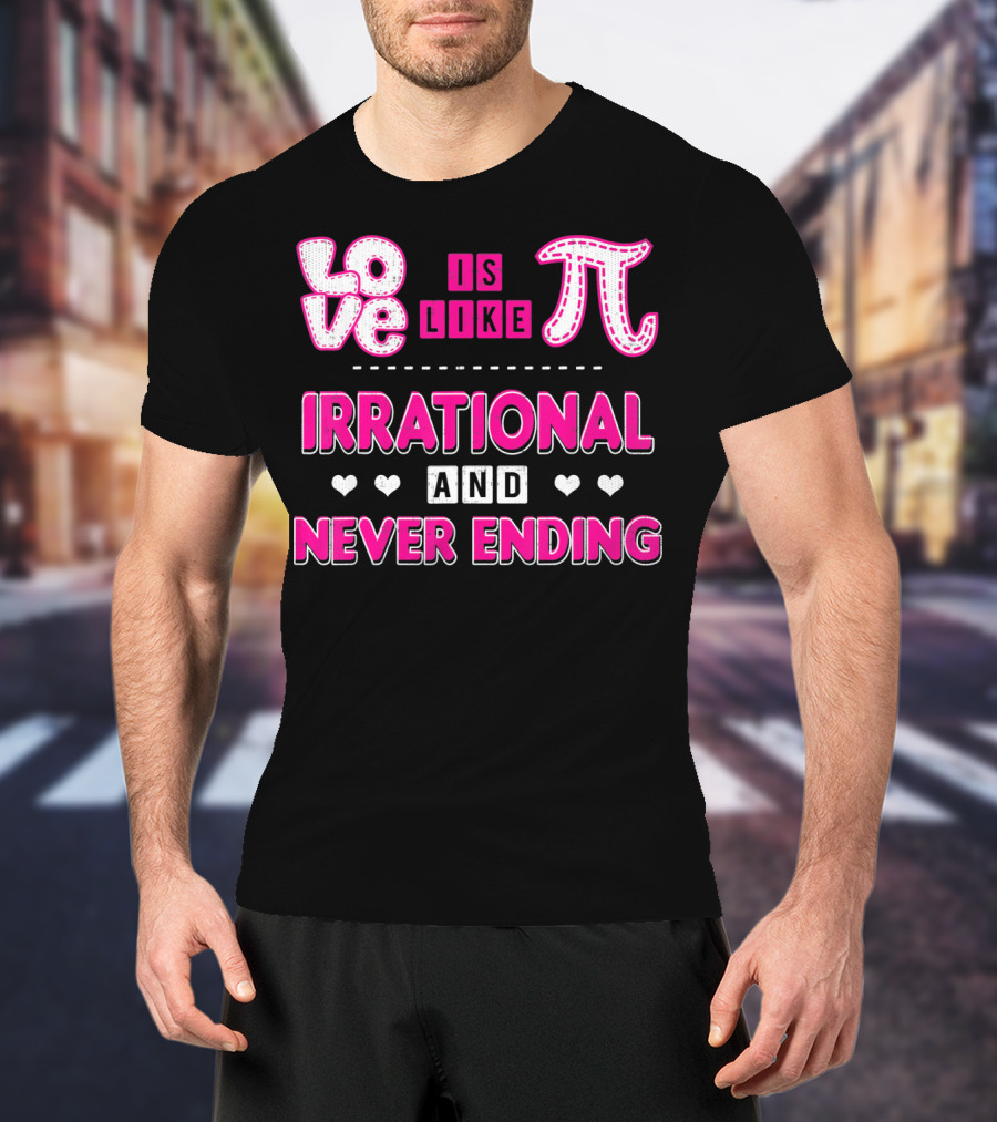 Love Is Like Pi Irrational And Never Ending T-Shirt