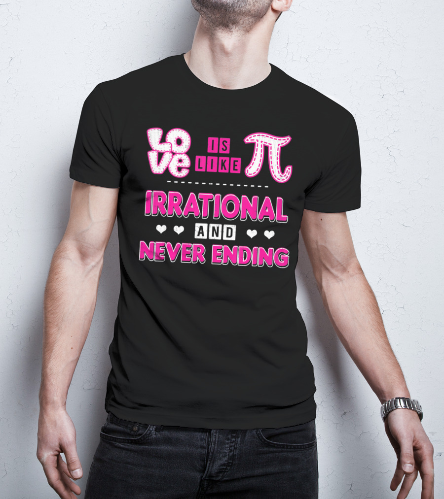 Love Is Like Pi Irrational And Never Ending T-Shirt