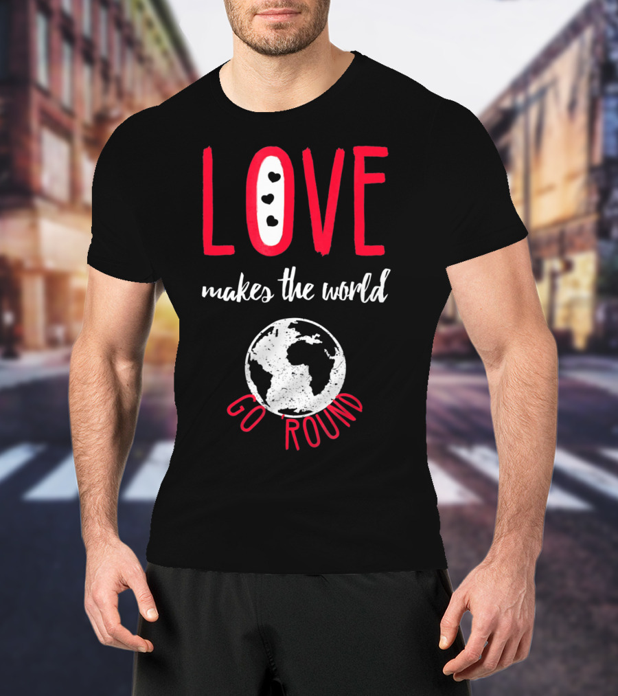 Love Makes The World Go Round Earth Heart T-Shirt