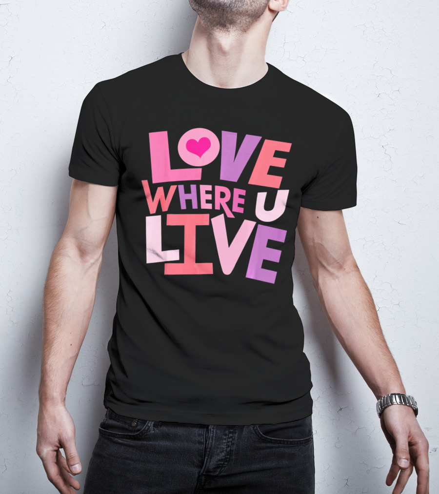 Valentines Day Love Where U Live Heart T-Shirt