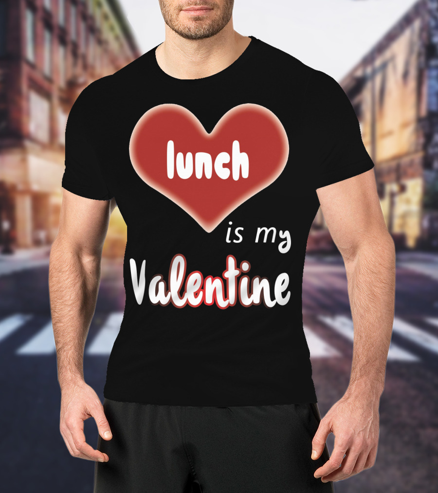 Lunch Is My Valentine Heart T-Shirt