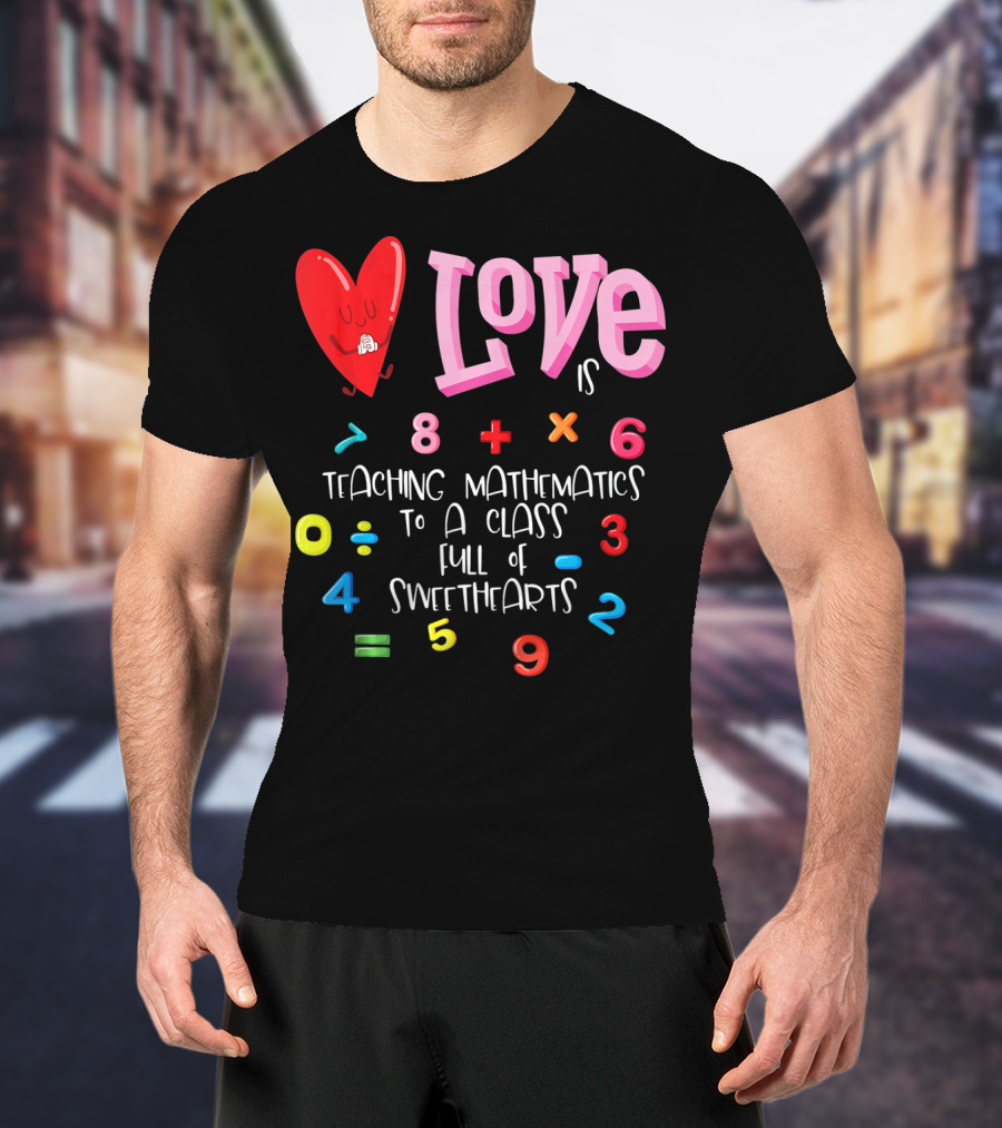 Love Is Teaching Mathematics To A Class Full Of Sweethearts T-Shirt