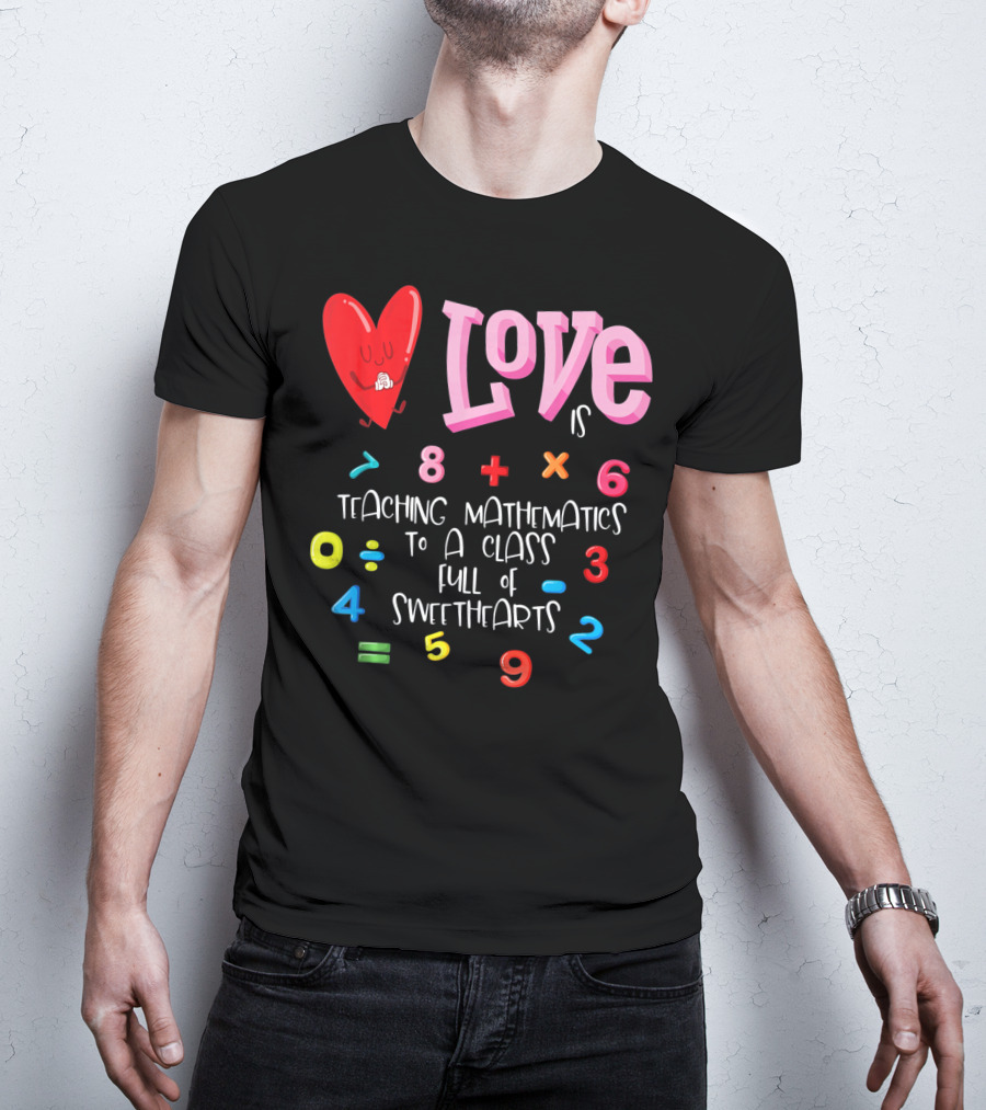 Love Is Teaching Mathematics To A Class Full Of Sweethearts T-Shirt