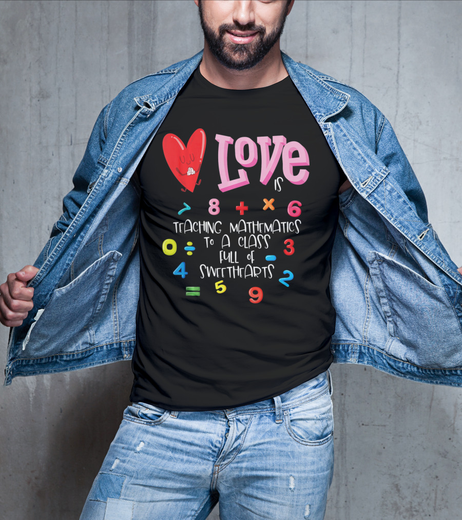 Love Is Teaching Mathematics To A Class Full Of Sweethearts T-Shirt