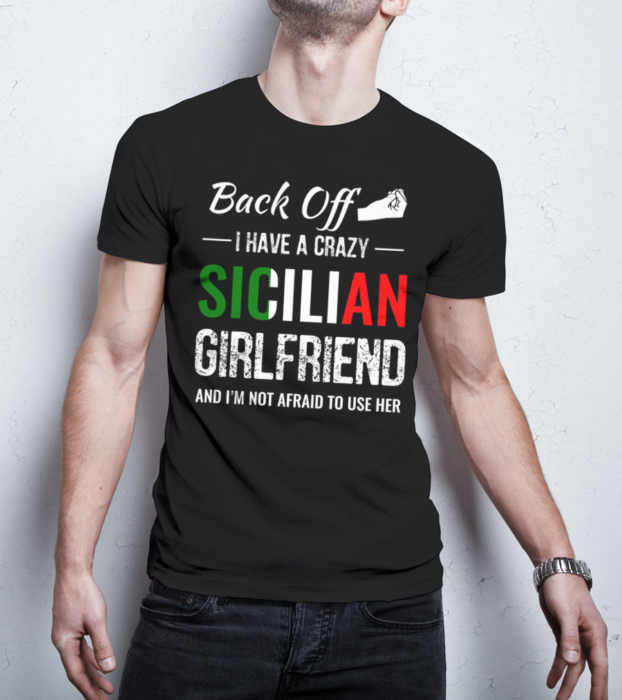 Back Off I Have A Crazy Sicilian Girlfriend And I'm Not Afraid To Use Her T-Shirt