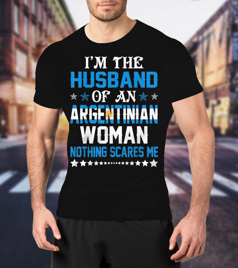 Husband Of An Argentinian Woman Nothing Scares Me T-Shirt