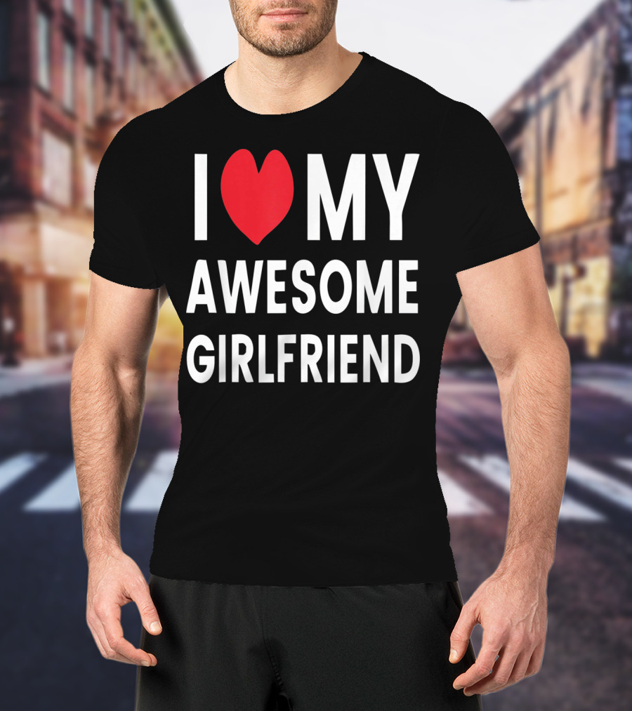 I Love My Awesome Girlfriend Romantic T-Shirt